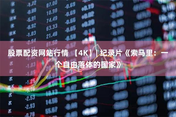 股票配资网站行情 【4K】| 纪录片《索马里：一个自由落体的国家》